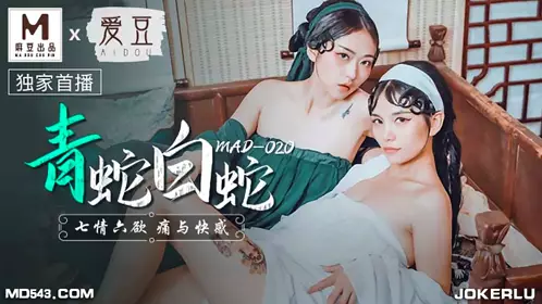 MAD-020 青蛇白蛇 七情六欲痛与快感 爱豆x麻豆联合出品
