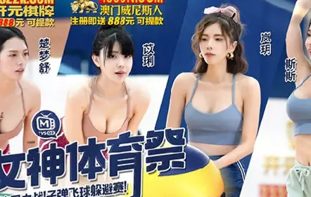 麻豆传媒映画.MTVSQ2-EP12.斯斯.苡琍.楚梦舒.岚玥.女神体育祭.终局之战子弹飞球躲避赛
